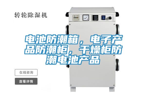 电池防潮箱，电子产品防潮柜，干燥柜防潮电池产品