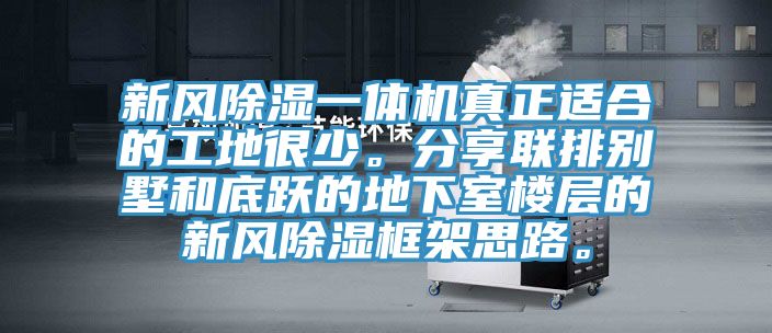 新风除湿一体机真正适合的工地很少。分享联排别墅和底跃的地下室楼层的新风除湿框架思路。
