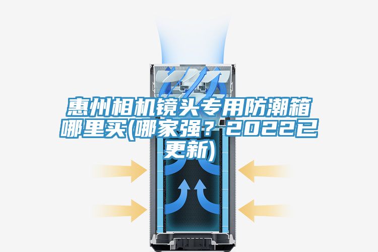 惠州相机镜头专用防潮箱哪里买(哪家强？2022已更新)