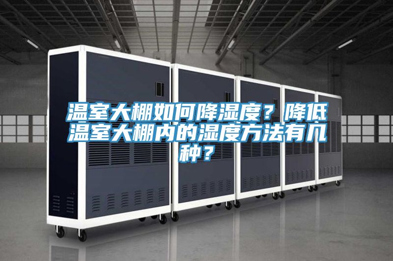 温室大棚如何降湿度？降低温室大棚内的湿度方法有几种？
