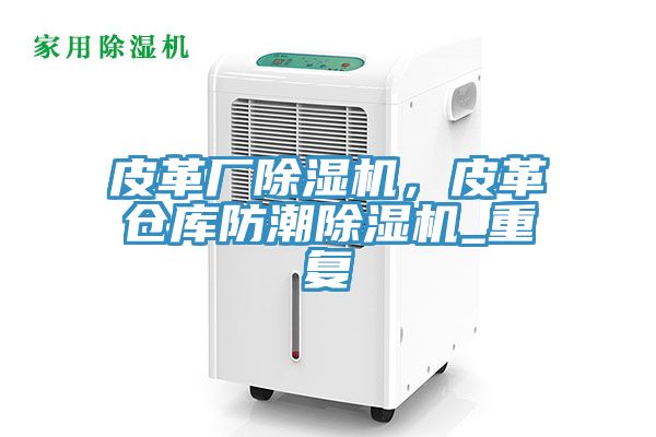 皮革厂猫咪成人官网，皮革仓库防潮猫咪成人官网_重复
