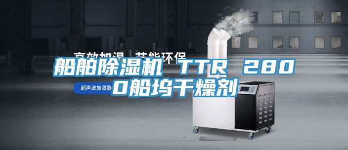 船舶猫咪成人官网 TTR 2800船坞干燥剂