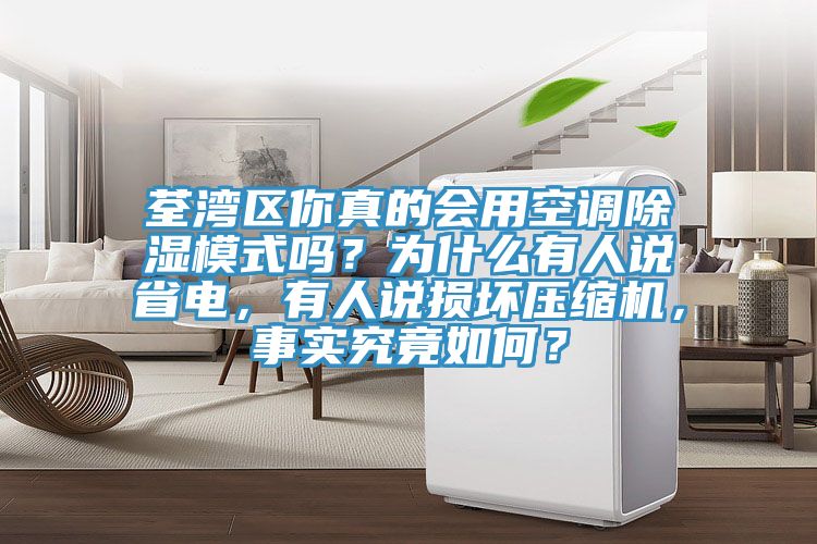 荃湾区你真的会用空调除湿模式吗？为什么有人说省电，有人说损坏压缩机，事实究竟如何？