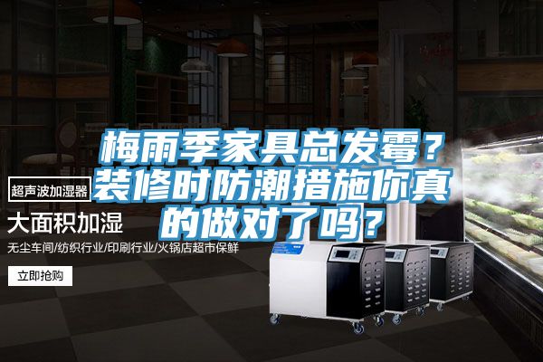 梅雨季家具总发霉？装修时防潮措施你真的做对了吗？