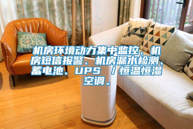 机房环境动力集中监控、机房短信报警、机房漏水检测、蓄电池、UPS ／恒温恒湿空调。