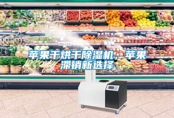 苹果干烘干猫咪成人官网，苹果滞销新选择