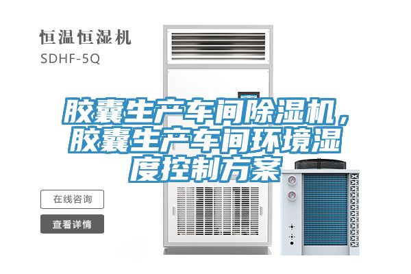 胶囊生产车间猫咪成人官网，胶囊生产车间环境湿度控制方案