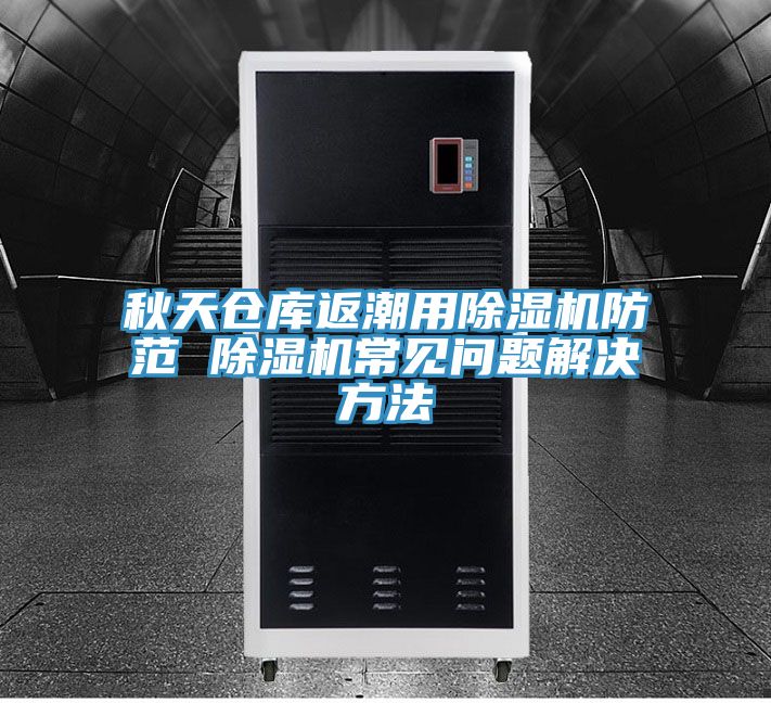 秋天仓库返潮用猫咪成人官网防范 猫咪成人官网常见问题解决方法