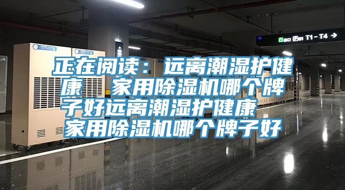 正在阅读：远离潮湿护健康  家用猫咪成人官网哪个牌子好远离潮湿护健康  家用猫咪成人官网哪个牌子好