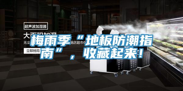 梅雨季“地板防潮指南”，收藏起来！
