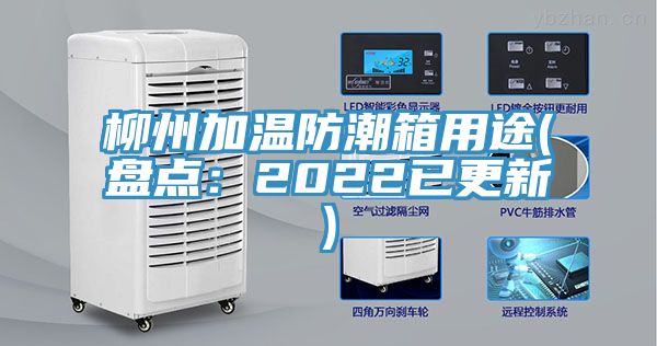 柳州加温防潮箱用途(盘点：2022已更新)