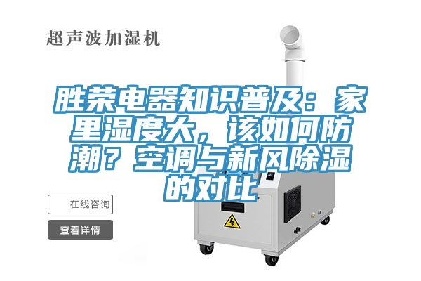 胜荣电器知识普及：家里湿度大，该如何防潮？空调与新风除湿的对比