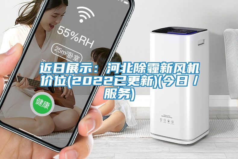 近日展示：河北除霾新风机价位(2022已更新)(今日／服务)