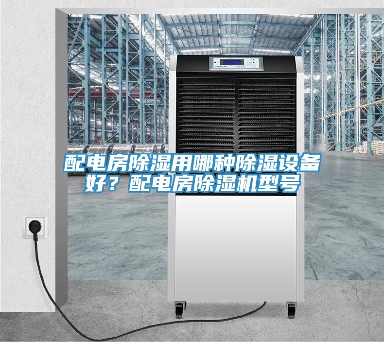 配电房除湿用哪种除湿设备好？配电房猫咪成人官网型号