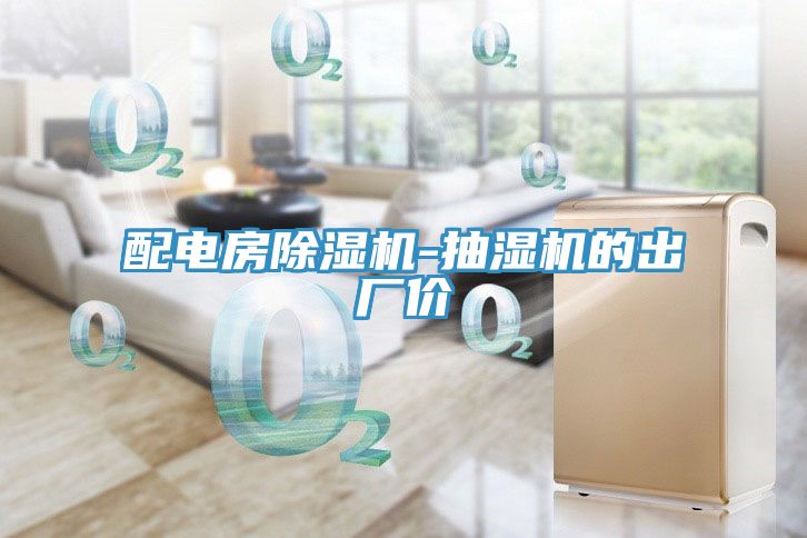 配电房猫咪成人官网-抽湿机的出厂价