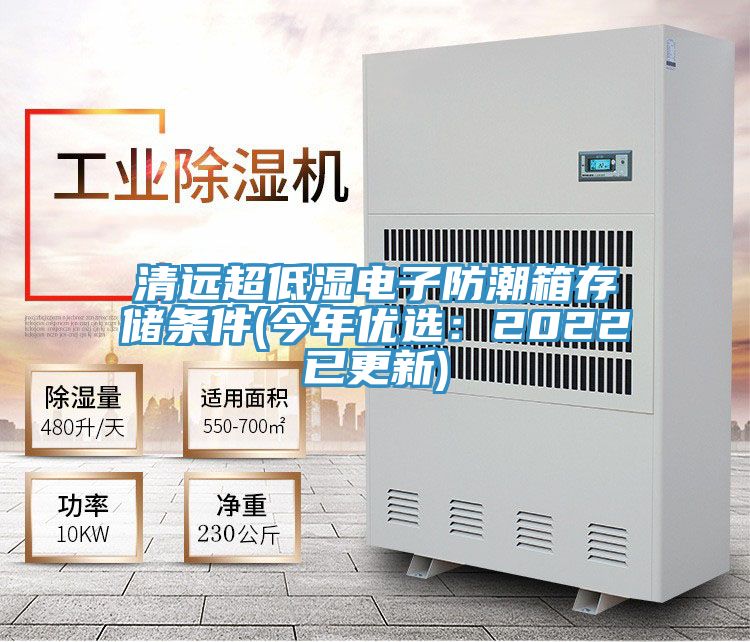 清远超低湿电子防潮箱存储条件(今年优选：2022已更新)
