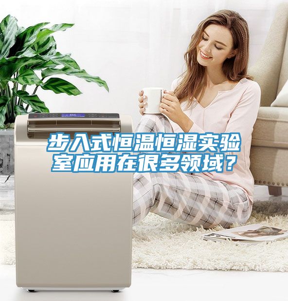 步入式恒温恒湿实验室应用在很多领域？