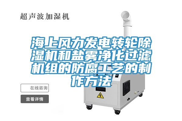 海上风力发电转轮猫咪成人官网和盐雾净化过滤机组的防腐工艺的制作方法