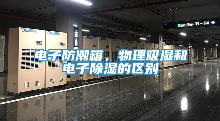 电子防潮箱，物理吸湿和电子除湿的区别