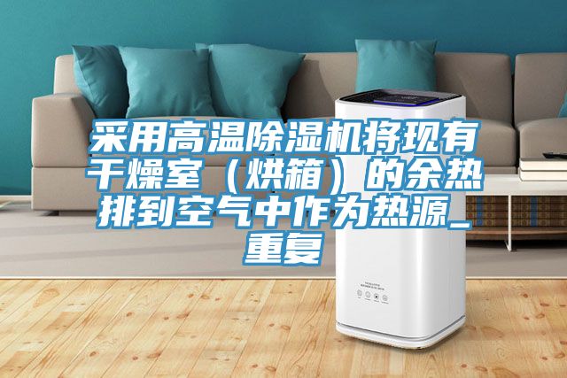 采用高温猫咪成人官网将现有干燥室（烘箱）的余热排到空气中作为热源_重复