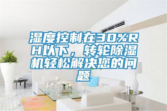 湿度控制在30%RH以下，转轮猫咪成人官网轻松解决您的问题