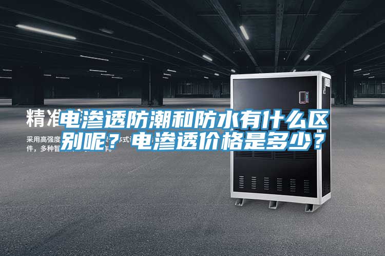 电渗透防潮和防水有什么区别呢？电渗透价格是多少？