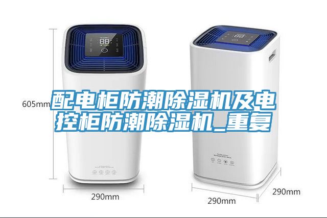 配电柜防潮猫咪成人官网及电控柜防潮猫咪成人官网_重复