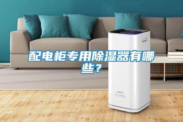 配电柜专用除湿器有哪些？