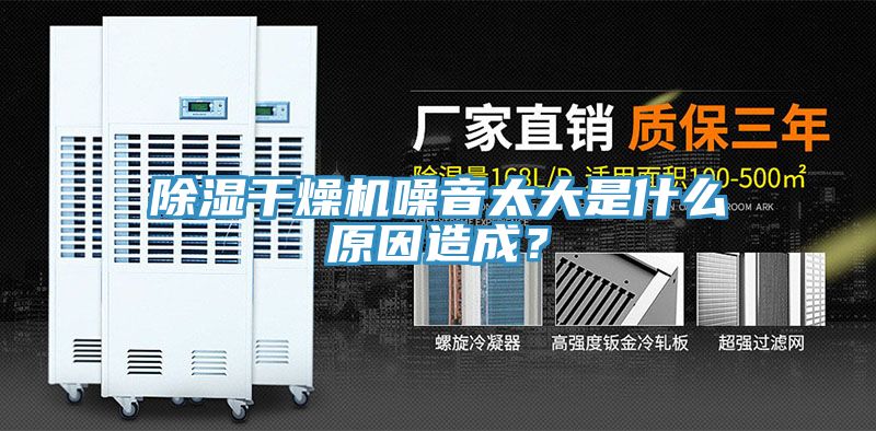 除湿干燥机噪音太大是什么原因造成？