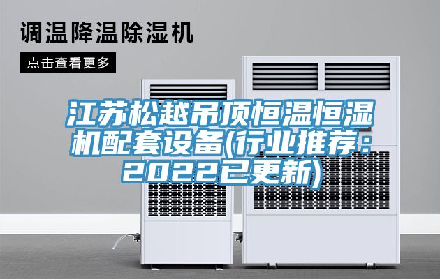 江苏松越吊顶恒温恒湿机配套设备(行业推荐：2022已更新)