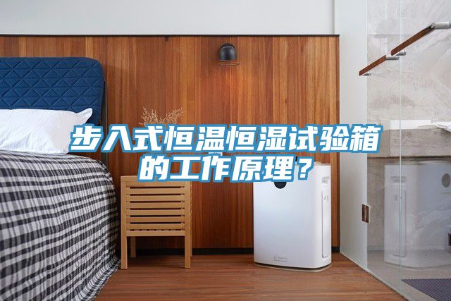 步入式恒温恒湿试验箱的工作原理？
