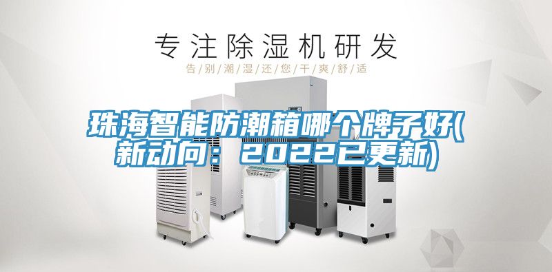 珠海智能防潮箱哪个牌子好(新动向：2022已更新)