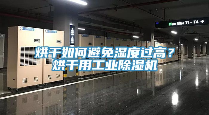 烘干如何避免湿度过高？烘干用工业猫咪成人官网