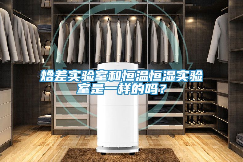 焓差实验室和恒温恒湿实验室是一样的吗？