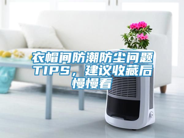 衣帽间防潮防尘问题TIPS，建议收藏后慢慢看
