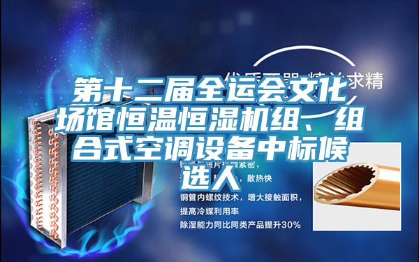 第十二届全运会文化场馆恒温恒湿机组、组合式空调设备中标候选人