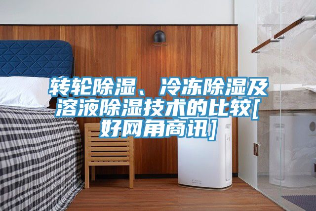 转轮除湿、冷冻除湿及溶液除湿技术的比较[好网角商讯]