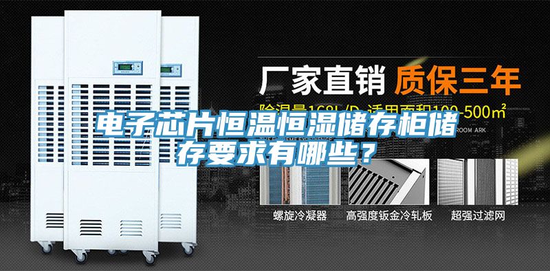 电子芯片恒温恒湿储存柜储存要求有哪些？