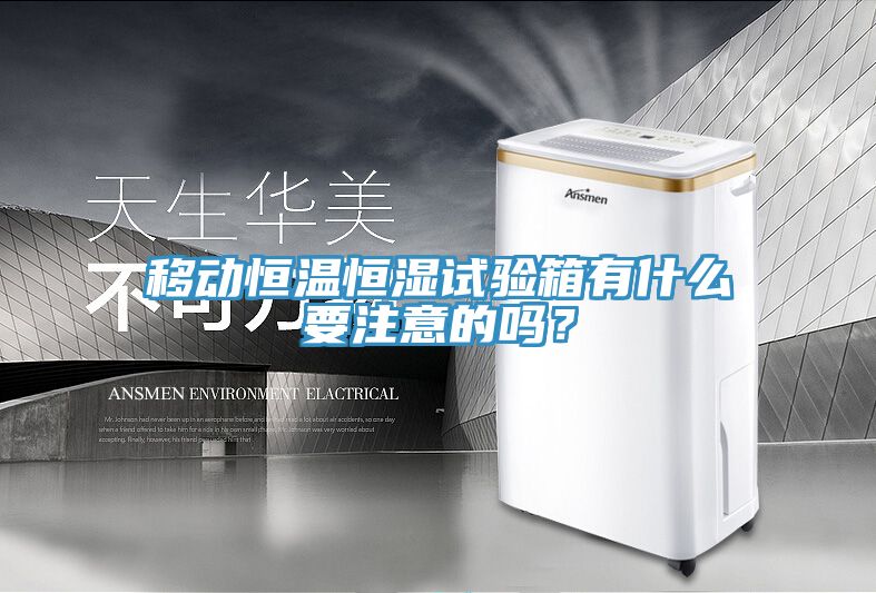 移动恒温恒湿试验箱有什么要注意的吗？