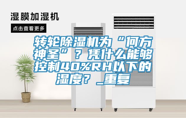 转轮猫咪成人官网为“何方神圣”？凭什么能够控制40%RH以下的湿度？_重复